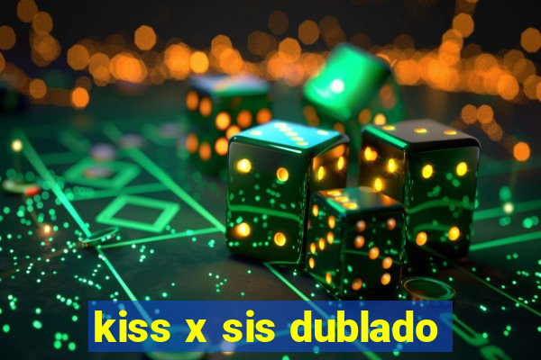 kiss x sis dublado